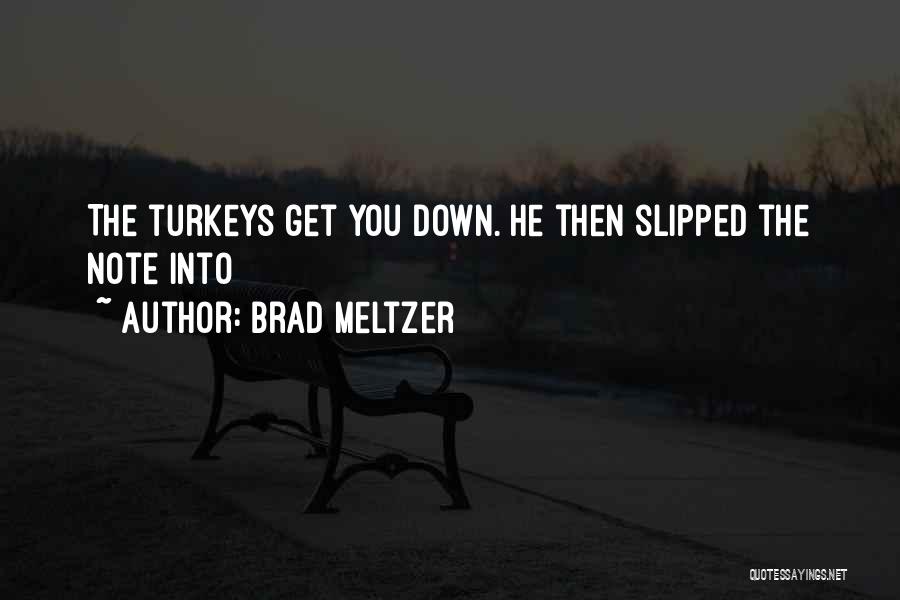 Brad Meltzer Quotes: The Turkeys Get You Down. He Then Slipped The Note Into