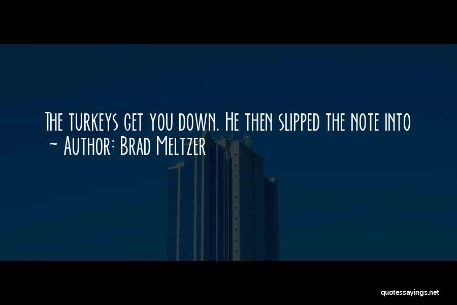 Brad Meltzer Quotes: The Turkeys Get You Down. He Then Slipped The Note Into
