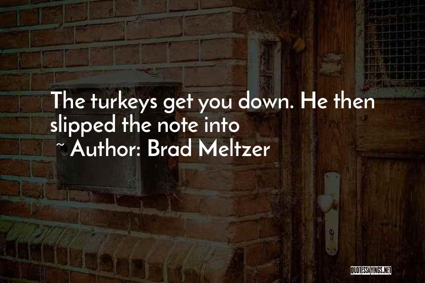 Brad Meltzer Quotes: The Turkeys Get You Down. He Then Slipped The Note Into