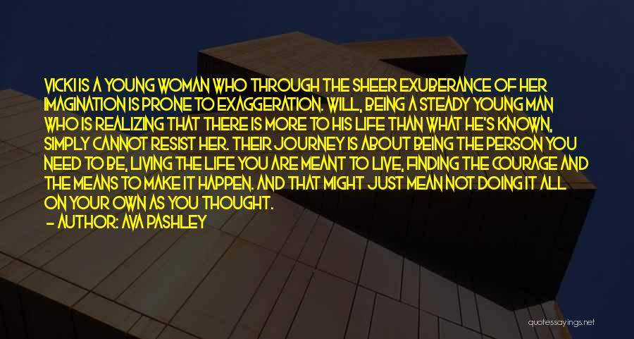 Ava Pashley Quotes: Vicki Is A Young Woman Who Through The Sheer Exuberance Of Her Imagination Is Prone To Exaggeration. Will, Being A