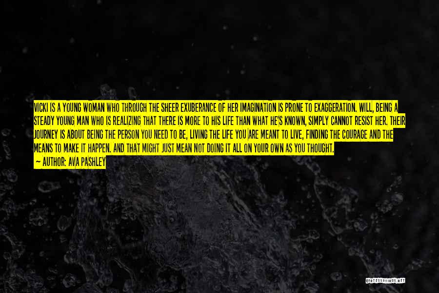 Ava Pashley Quotes: Vicki Is A Young Woman Who Through The Sheer Exuberance Of Her Imagination Is Prone To Exaggeration. Will, Being A