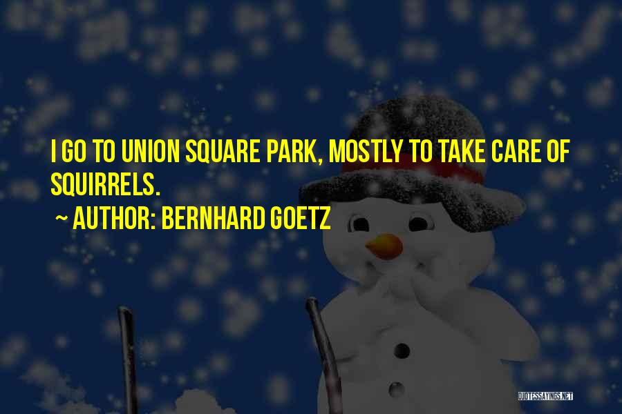 Bernhard Goetz Quotes: I Go To Union Square Park, Mostly To Take Care Of Squirrels.