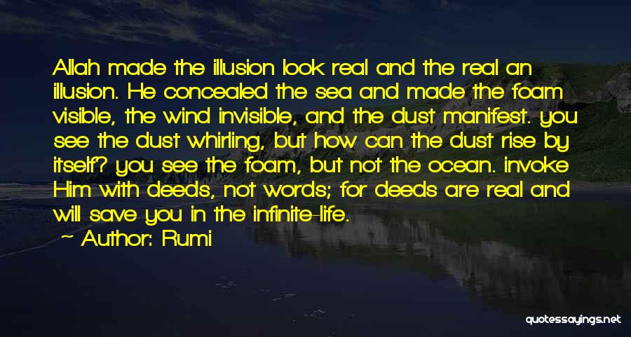 Rumi Quotes: Allah Made The Illusion Look Real And The Real An Illusion. He Concealed The Sea And Made The Foam Visible,