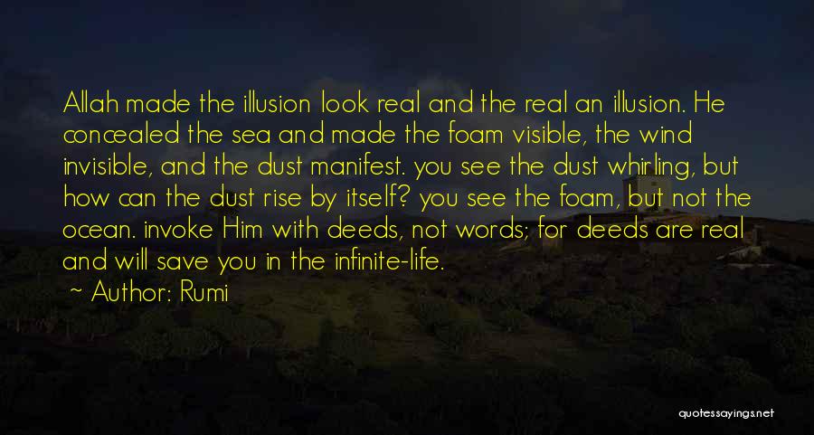 Rumi Quotes: Allah Made The Illusion Look Real And The Real An Illusion. He Concealed The Sea And Made The Foam Visible,