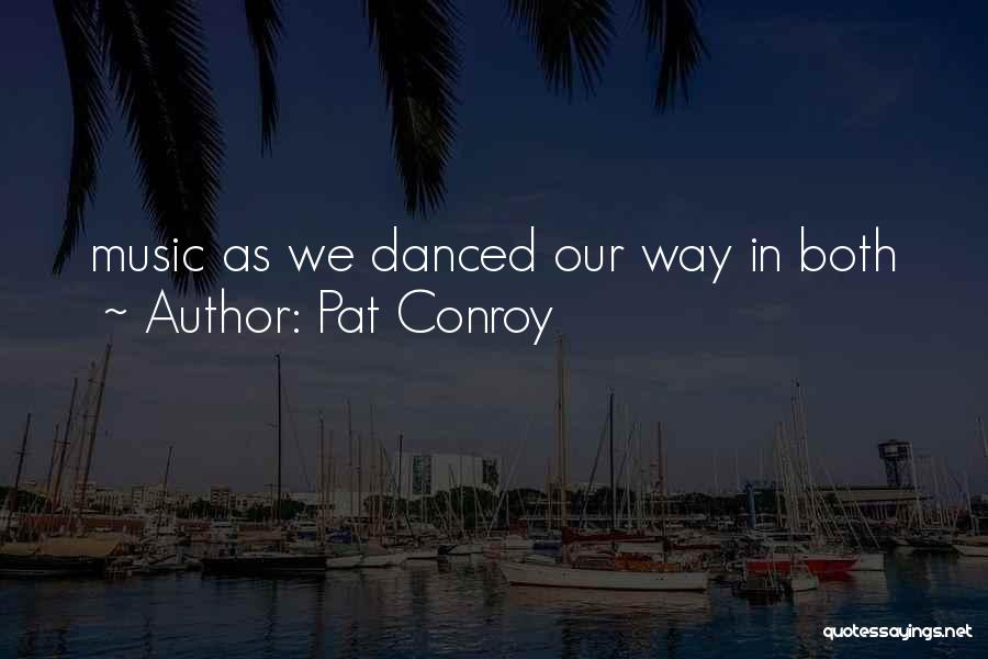 Pat Conroy Quotes: Music As We Danced Our Way In Both