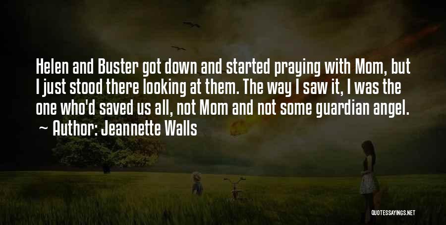 Jeannette Walls Quotes: Helen And Buster Got Down And Started Praying With Mom, But I Just Stood There Looking At Them. The Way