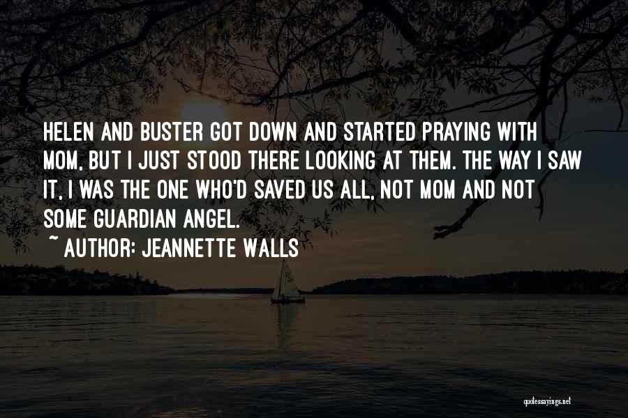 Jeannette Walls Quotes: Helen And Buster Got Down And Started Praying With Mom, But I Just Stood There Looking At Them. The Way