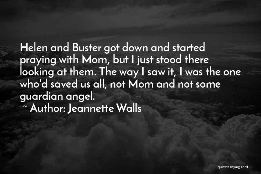 Jeannette Walls Quotes: Helen And Buster Got Down And Started Praying With Mom, But I Just Stood There Looking At Them. The Way