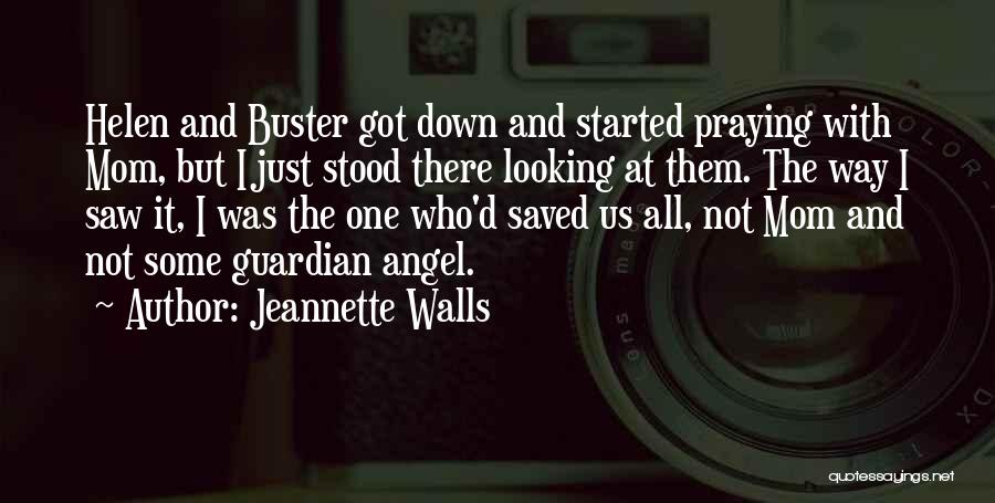 Jeannette Walls Quotes: Helen And Buster Got Down And Started Praying With Mom, But I Just Stood There Looking At Them. The Way