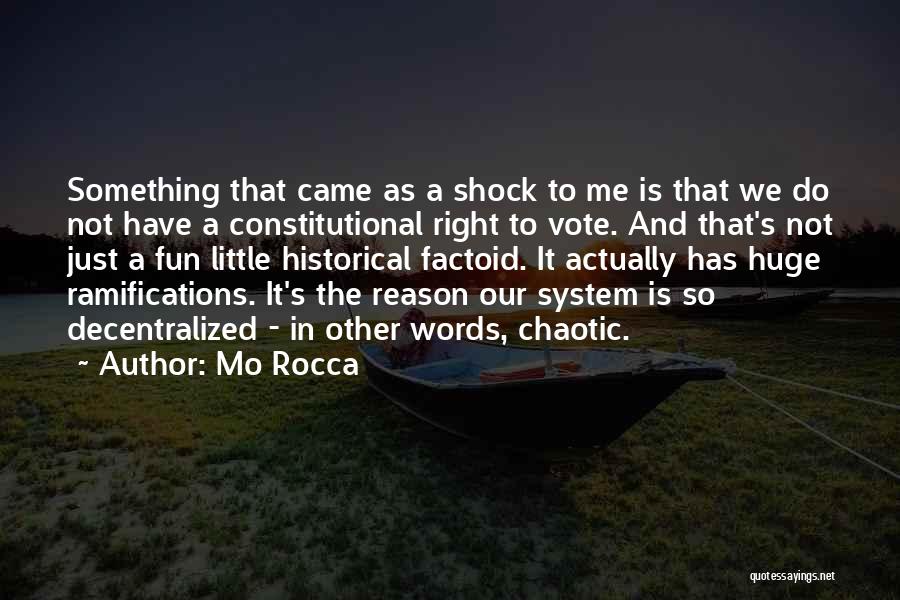 Mo Rocca Quotes: Something That Came As A Shock To Me Is That We Do Not Have A Constitutional Right To Vote. And