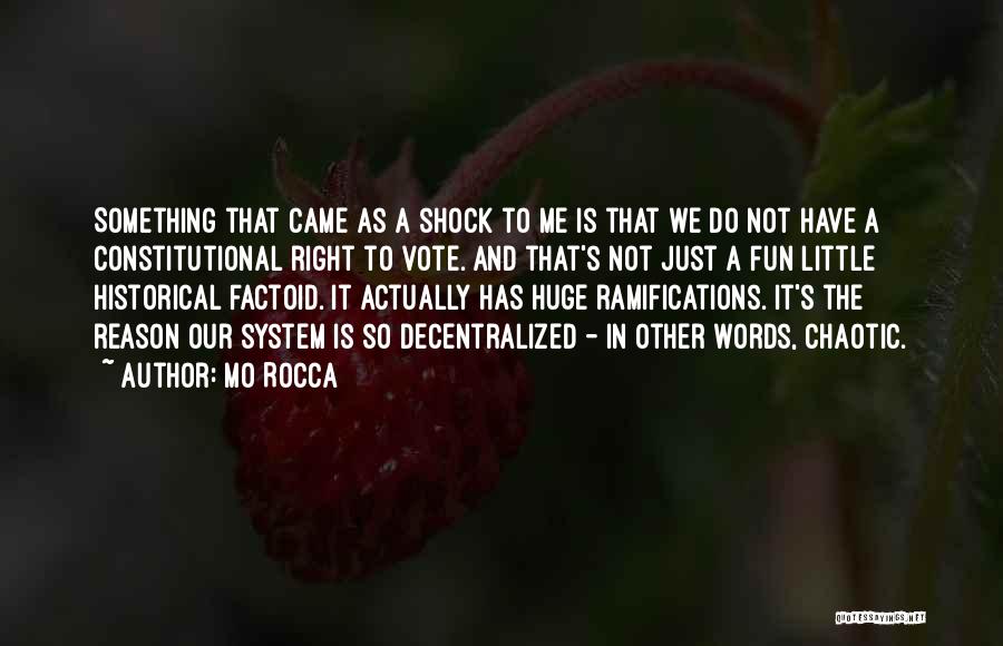 Mo Rocca Quotes: Something That Came As A Shock To Me Is That We Do Not Have A Constitutional Right To Vote. And