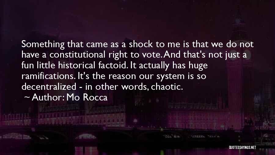 Mo Rocca Quotes: Something That Came As A Shock To Me Is That We Do Not Have A Constitutional Right To Vote. And