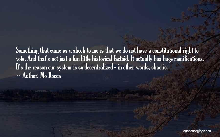 Mo Rocca Quotes: Something That Came As A Shock To Me Is That We Do Not Have A Constitutional Right To Vote. And