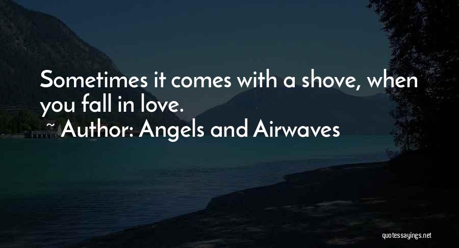 Angels And Airwaves Quotes: Sometimes It Comes With A Shove, When You Fall In Love.