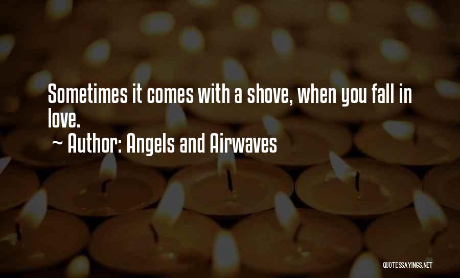 Angels And Airwaves Quotes: Sometimes It Comes With A Shove, When You Fall In Love.