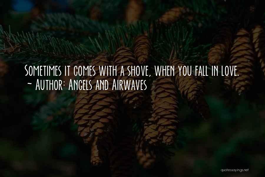 Angels And Airwaves Quotes: Sometimes It Comes With A Shove, When You Fall In Love.