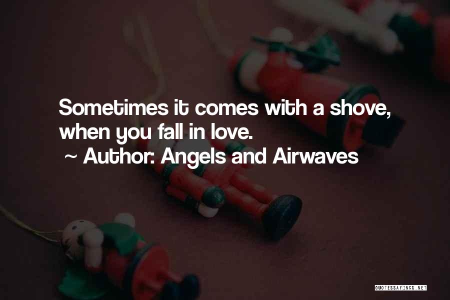 Angels And Airwaves Quotes: Sometimes It Comes With A Shove, When You Fall In Love.