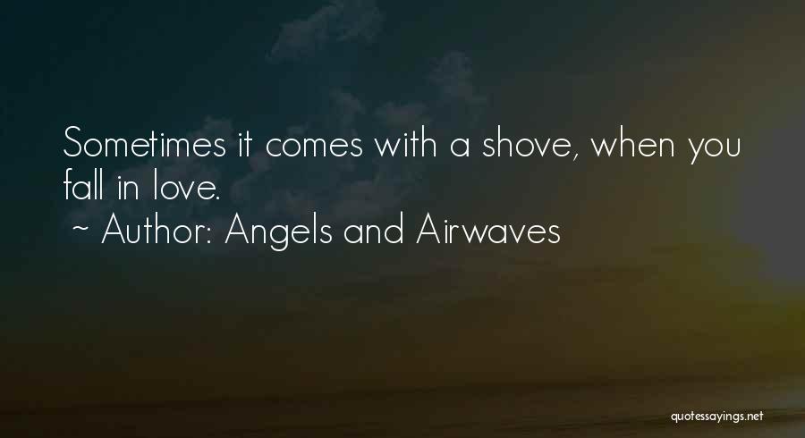 Angels And Airwaves Quotes: Sometimes It Comes With A Shove, When You Fall In Love.