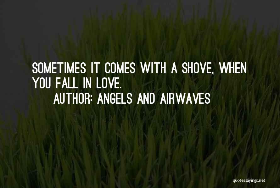 Angels And Airwaves Quotes: Sometimes It Comes With A Shove, When You Fall In Love.