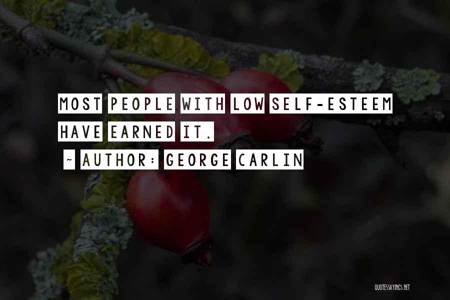 George Carlin Quotes: Most People With Low Self-esteem Have Earned It.