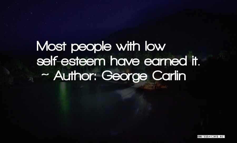 George Carlin Quotes: Most People With Low Self-esteem Have Earned It.