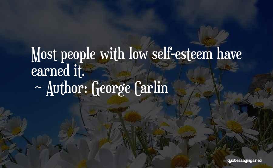 George Carlin Quotes: Most People With Low Self-esteem Have Earned It.
