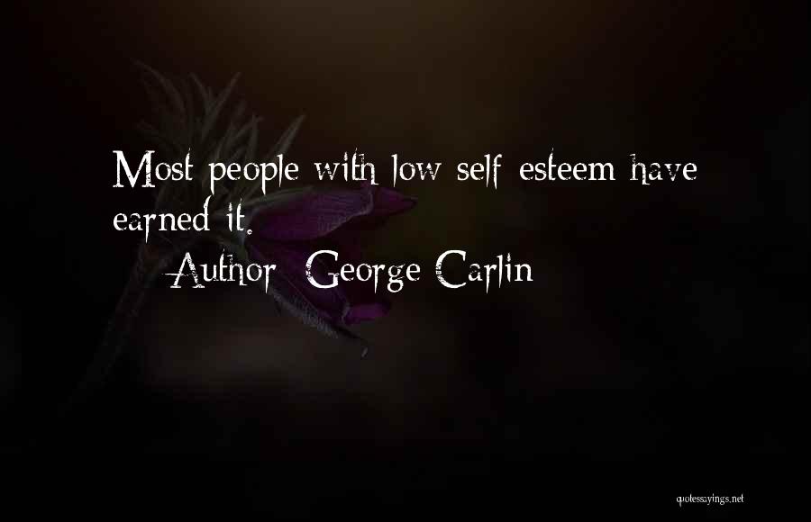 George Carlin Quotes: Most People With Low Self-esteem Have Earned It.