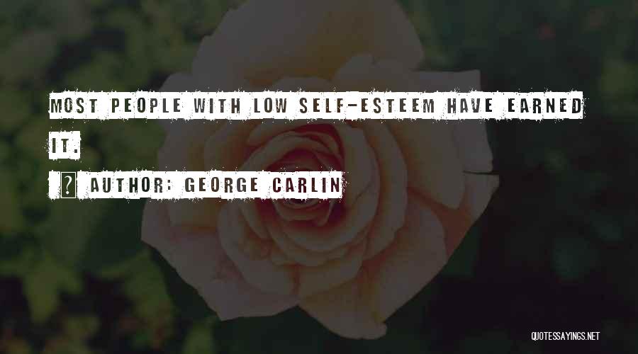 George Carlin Quotes: Most People With Low Self-esteem Have Earned It.