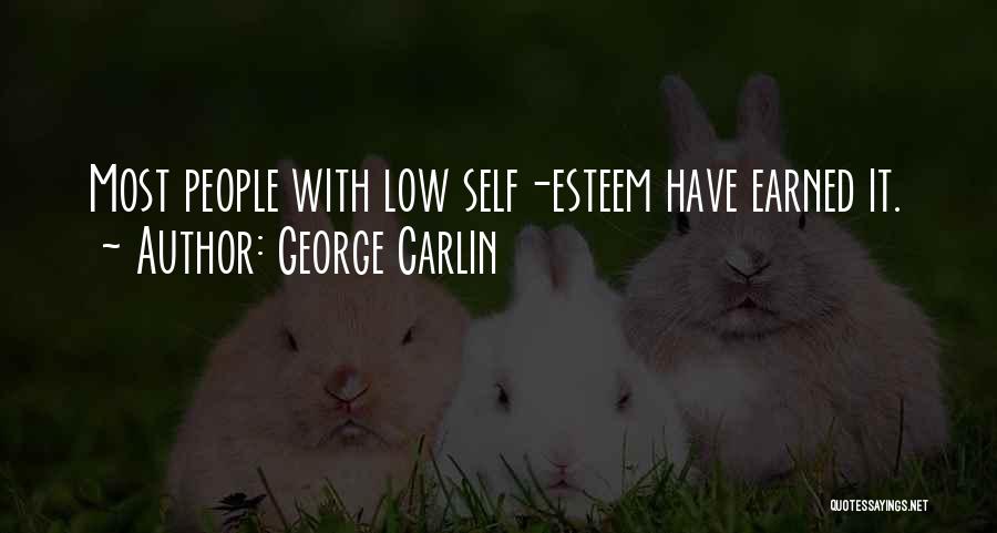 George Carlin Quotes: Most People With Low Self-esteem Have Earned It.