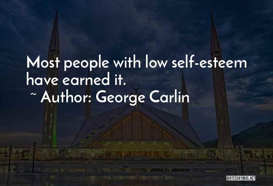 George Carlin Quotes: Most People With Low Self-esteem Have Earned It.