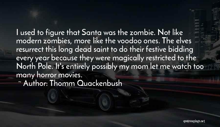 Thomm Quackenbush Quotes: I Used To Figure That Santa Was The Zombie. Not Like Modern Zombies, More Like The Voodoo Ones. The Elves