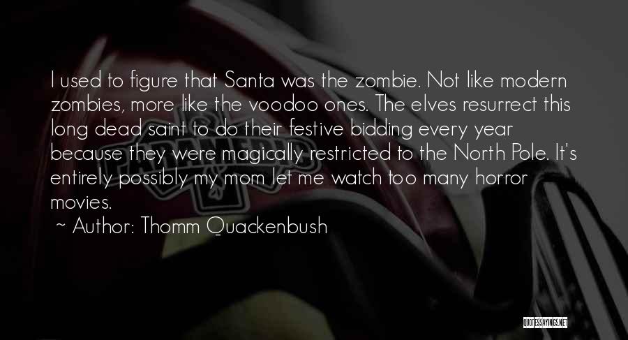 Thomm Quackenbush Quotes: I Used To Figure That Santa Was The Zombie. Not Like Modern Zombies, More Like The Voodoo Ones. The Elves