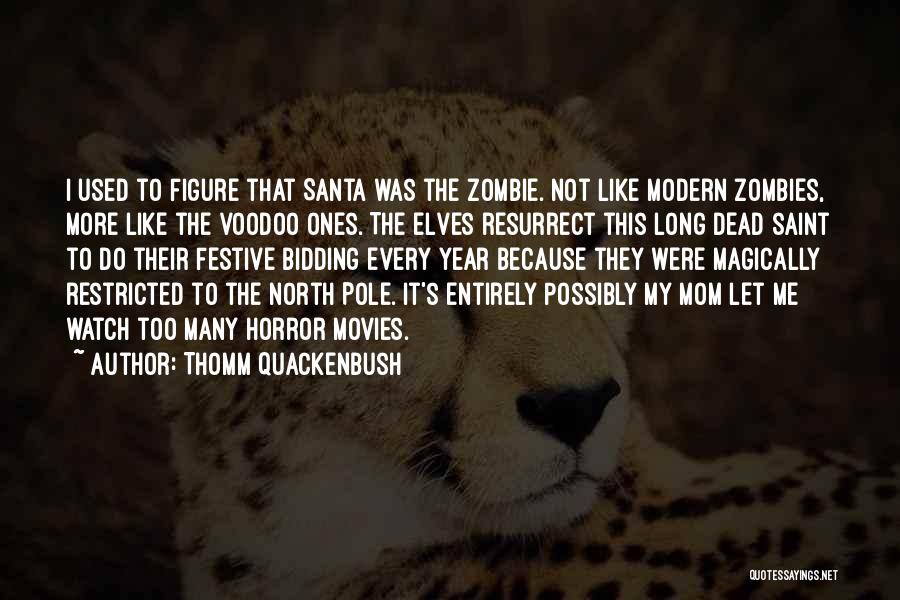 Thomm Quackenbush Quotes: I Used To Figure That Santa Was The Zombie. Not Like Modern Zombies, More Like The Voodoo Ones. The Elves