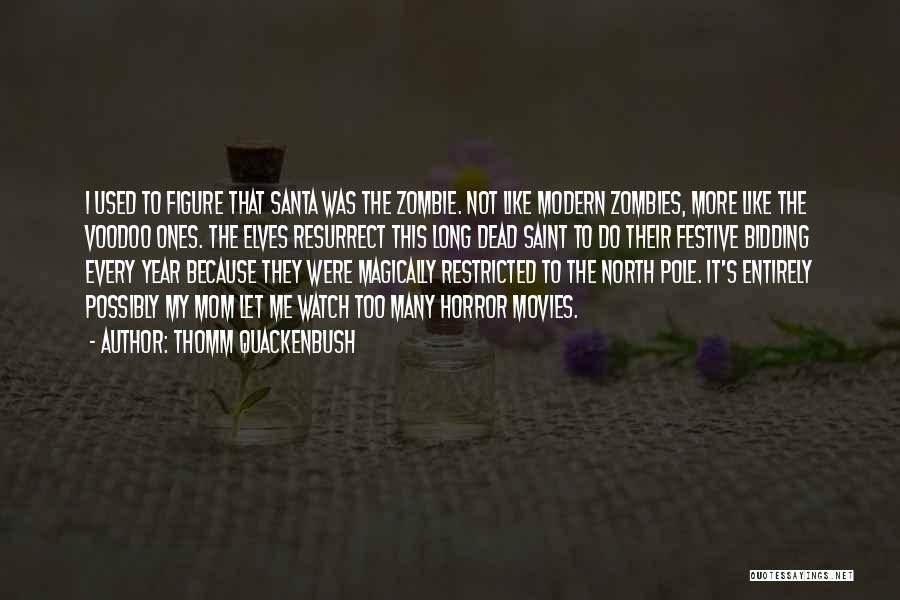 Thomm Quackenbush Quotes: I Used To Figure That Santa Was The Zombie. Not Like Modern Zombies, More Like The Voodoo Ones. The Elves