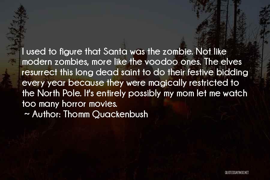 Thomm Quackenbush Quotes: I Used To Figure That Santa Was The Zombie. Not Like Modern Zombies, More Like The Voodoo Ones. The Elves