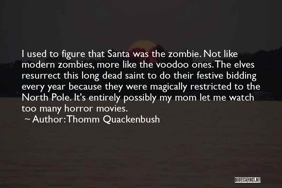 Thomm Quackenbush Quotes: I Used To Figure That Santa Was The Zombie. Not Like Modern Zombies, More Like The Voodoo Ones. The Elves