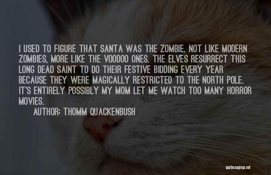Thomm Quackenbush Quotes: I Used To Figure That Santa Was The Zombie. Not Like Modern Zombies, More Like The Voodoo Ones. The Elves