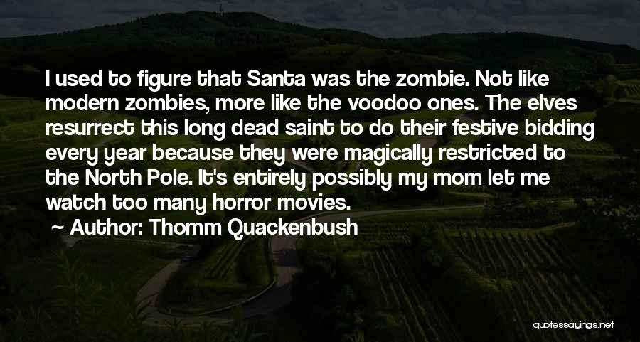 Thomm Quackenbush Quotes: I Used To Figure That Santa Was The Zombie. Not Like Modern Zombies, More Like The Voodoo Ones. The Elves