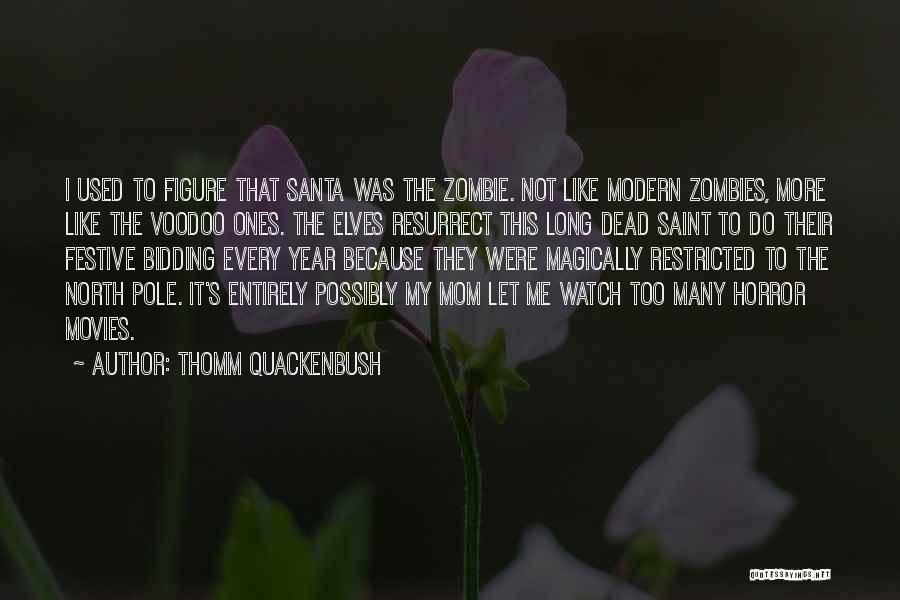 Thomm Quackenbush Quotes: I Used To Figure That Santa Was The Zombie. Not Like Modern Zombies, More Like The Voodoo Ones. The Elves
