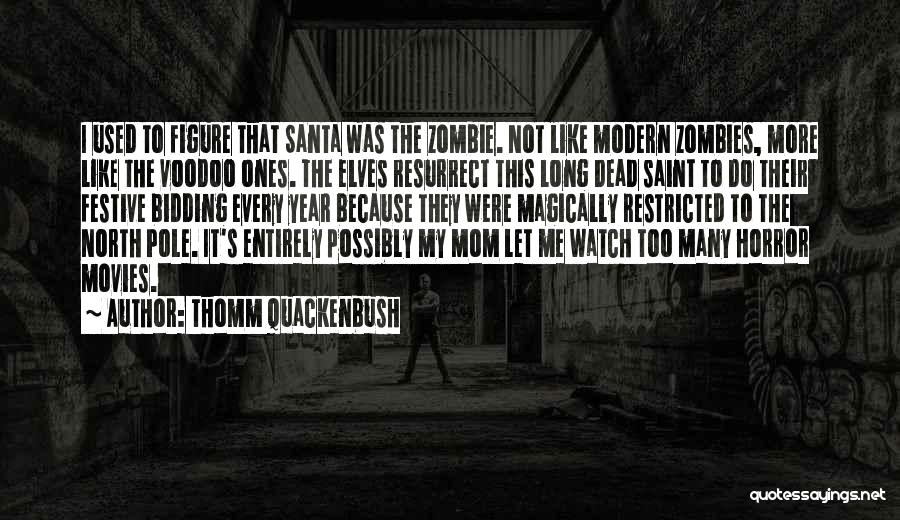 Thomm Quackenbush Quotes: I Used To Figure That Santa Was The Zombie. Not Like Modern Zombies, More Like The Voodoo Ones. The Elves