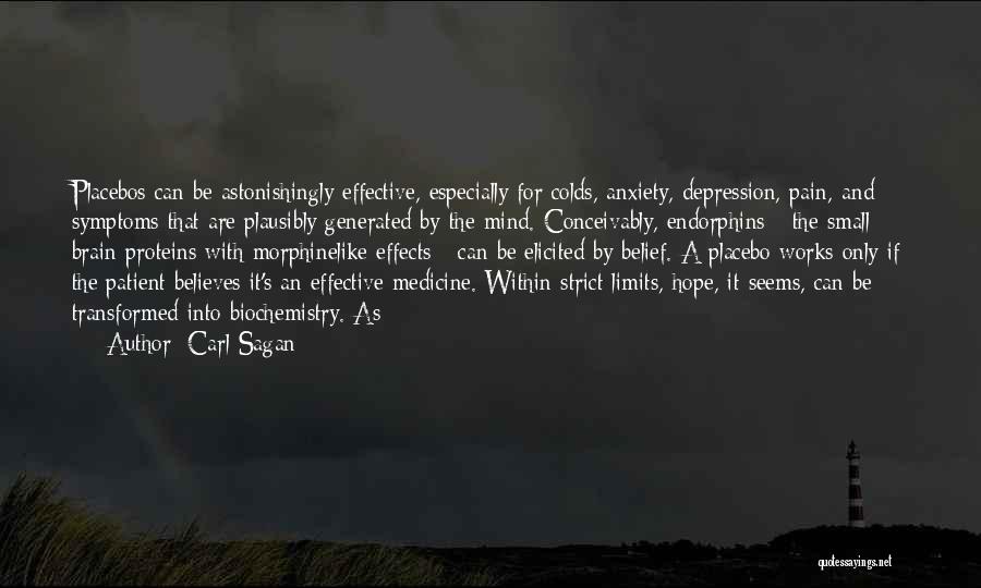 Carl Sagan Quotes: Placebos Can Be Astonishingly Effective, Especially For Colds, Anxiety, Depression, Pain, And Symptoms That Are Plausibly Generated By The Mind.