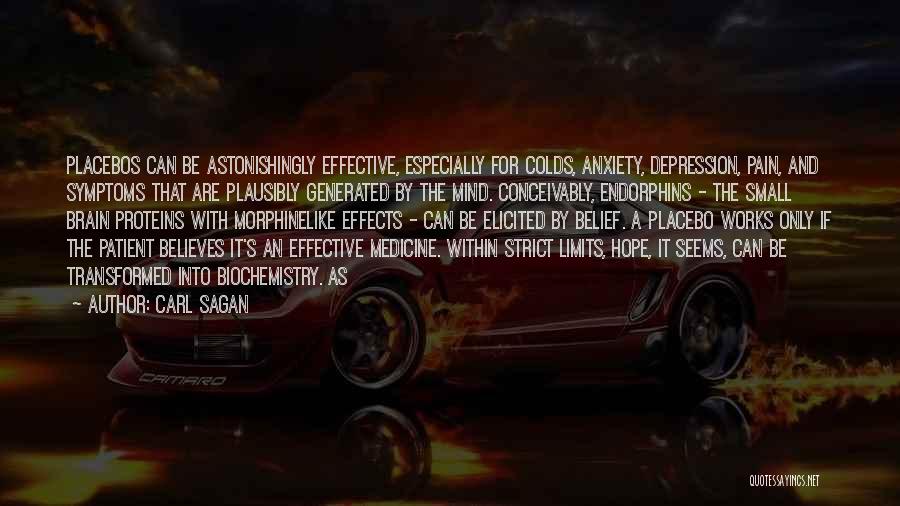 Carl Sagan Quotes: Placebos Can Be Astonishingly Effective, Especially For Colds, Anxiety, Depression, Pain, And Symptoms That Are Plausibly Generated By The Mind.