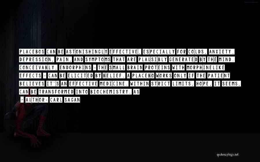 Carl Sagan Quotes: Placebos Can Be Astonishingly Effective, Especially For Colds, Anxiety, Depression, Pain, And Symptoms That Are Plausibly Generated By The Mind.