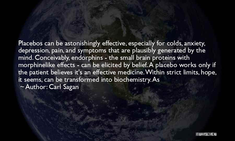 Carl Sagan Quotes: Placebos Can Be Astonishingly Effective, Especially For Colds, Anxiety, Depression, Pain, And Symptoms That Are Plausibly Generated By The Mind.