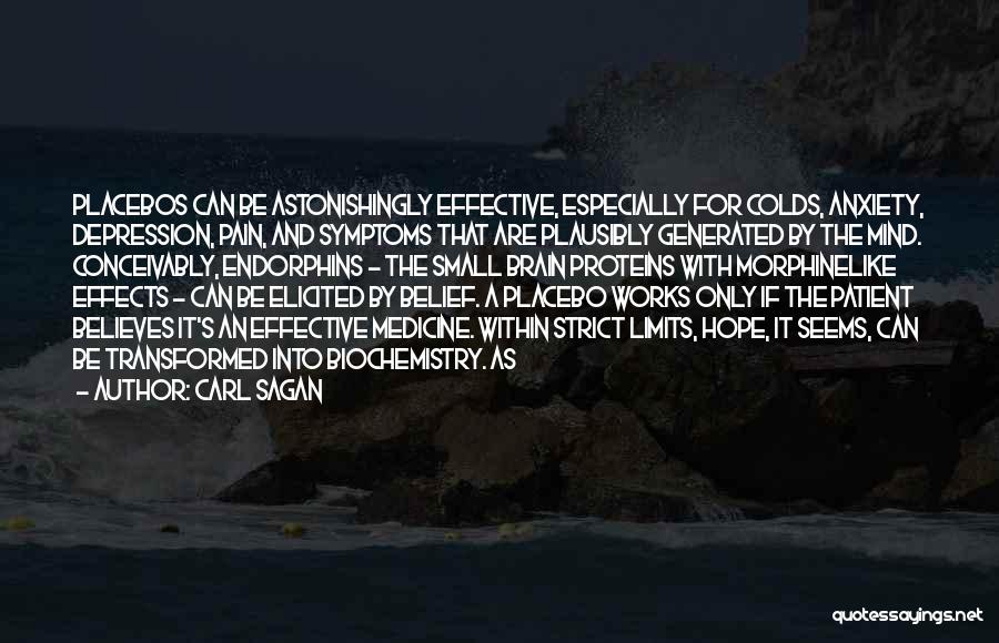 Carl Sagan Quotes: Placebos Can Be Astonishingly Effective, Especially For Colds, Anxiety, Depression, Pain, And Symptoms That Are Plausibly Generated By The Mind.