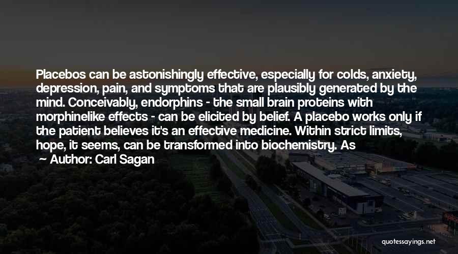 Carl Sagan Quotes: Placebos Can Be Astonishingly Effective, Especially For Colds, Anxiety, Depression, Pain, And Symptoms That Are Plausibly Generated By The Mind.