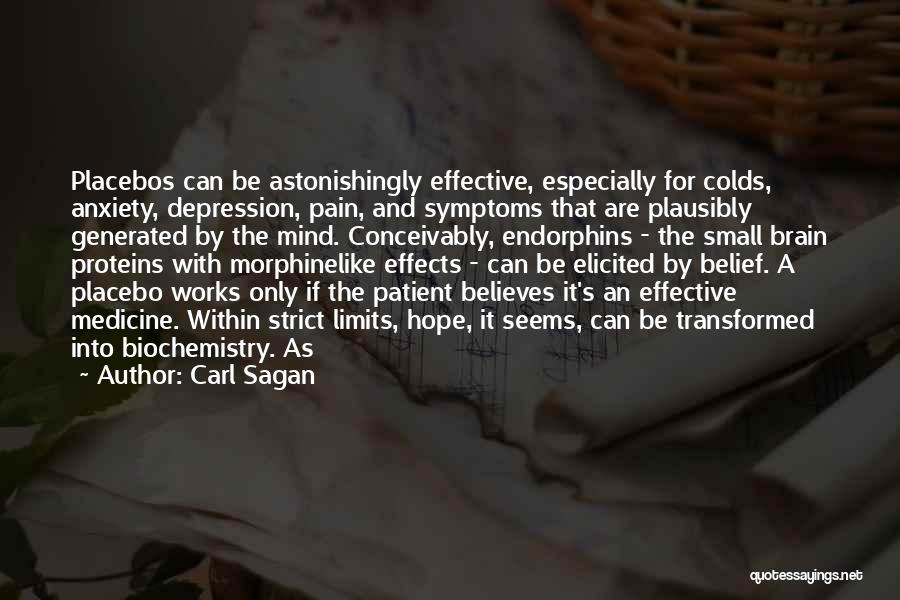 Carl Sagan Quotes: Placebos Can Be Astonishingly Effective, Especially For Colds, Anxiety, Depression, Pain, And Symptoms That Are Plausibly Generated By The Mind.