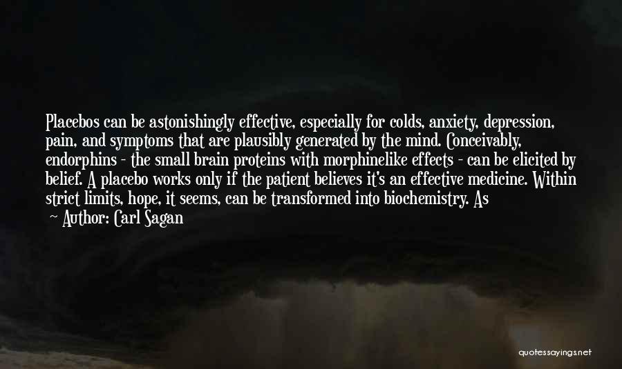 Carl Sagan Quotes: Placebos Can Be Astonishingly Effective, Especially For Colds, Anxiety, Depression, Pain, And Symptoms That Are Plausibly Generated By The Mind.
