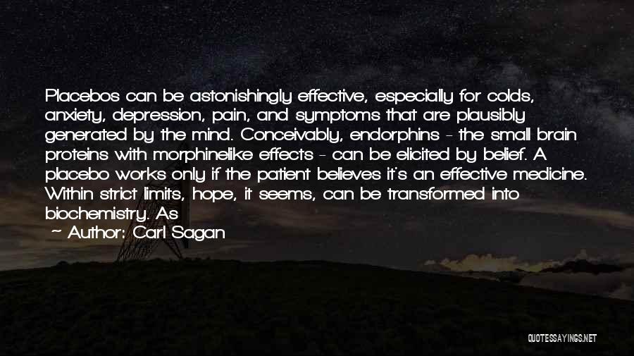 Carl Sagan Quotes: Placebos Can Be Astonishingly Effective, Especially For Colds, Anxiety, Depression, Pain, And Symptoms That Are Plausibly Generated By The Mind.