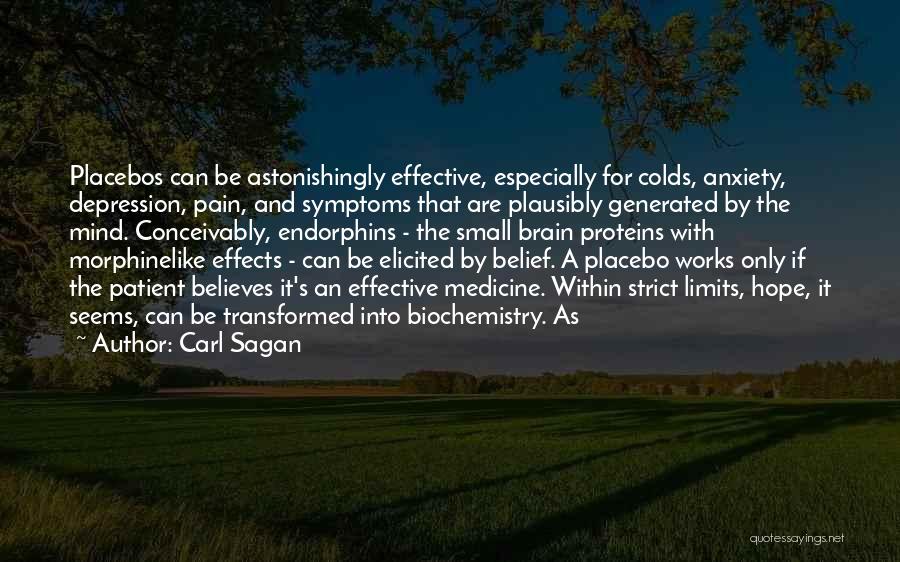 Carl Sagan Quotes: Placebos Can Be Astonishingly Effective, Especially For Colds, Anxiety, Depression, Pain, And Symptoms That Are Plausibly Generated By The Mind.
